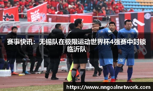 赛事快讯：无锡队在极限运动世界杯4强赛中封锁临沂队
